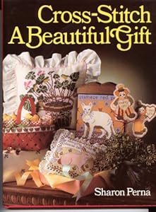 Cross-Stitch a Beautiful Gift by Sharon Perna