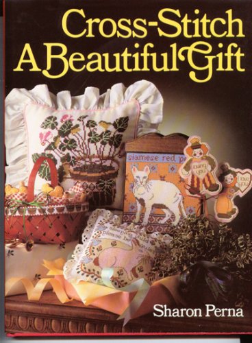 Cross-Stitch a Beautiful Gift by Sharon Perna