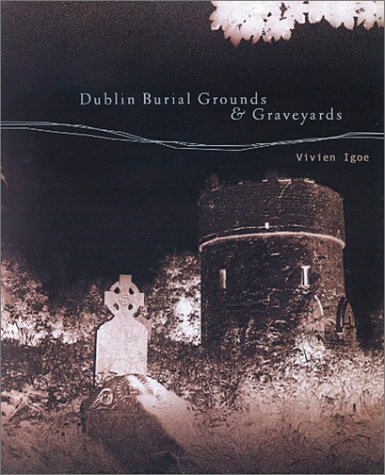 Dublin Burial Grounds & Graveyards by Vivien Igoe