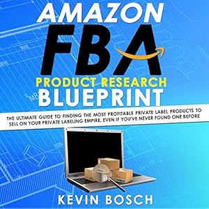 Amazon FBA Product Research Blueprint: The Ultimate Guide to Finding the Most Profitable Private Label Products to Sell on Your Private Labeling Empire, Even If You've Never Found One Before by Kevin Bosch