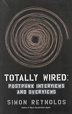 Totally Wired: Postpunk Interviews and Overviews