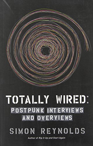 Totally Wired: Postpunk Interviews and Overviews by Simon Reynolds