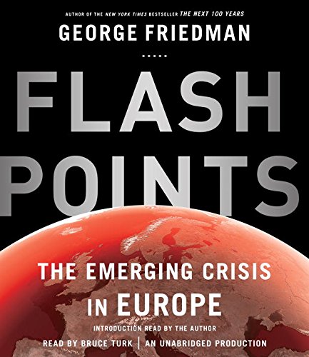 Flashpoints: The Emerging Crisis in Europe by George Friedman