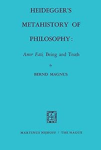 Heidegger's Metahistory of Philosophy: 'Amor Fati', Being and Truth by B. Magnus