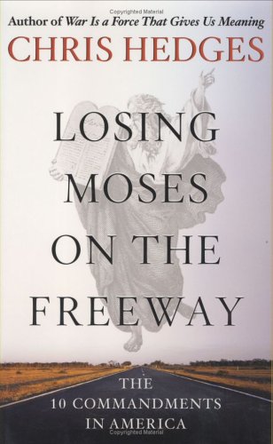 Losing Moses on the Freeway: The 10 Commandments in America by Chris Hedges