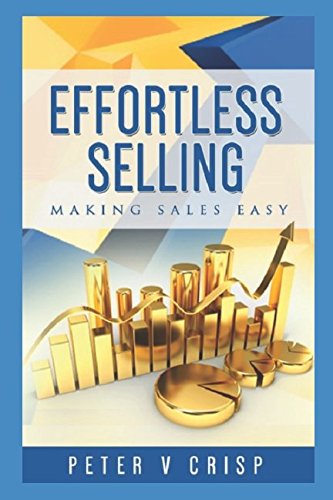 Effortless Selling: Making Sales Easy by Peter V Crisp