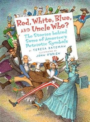 Red, White, Blue, and Uncle Who?: The Story Behind Some of America's Patriotic Symbols