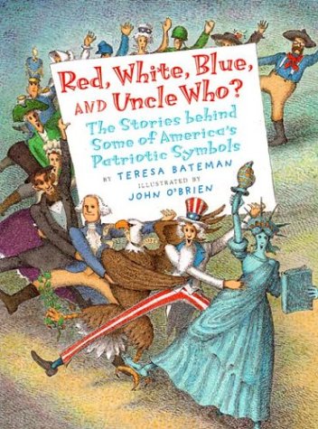 Red, White, Blue, and Uncle Who?: The Story Behind Some of America's Patriotic Symbols by Teresa Bateman