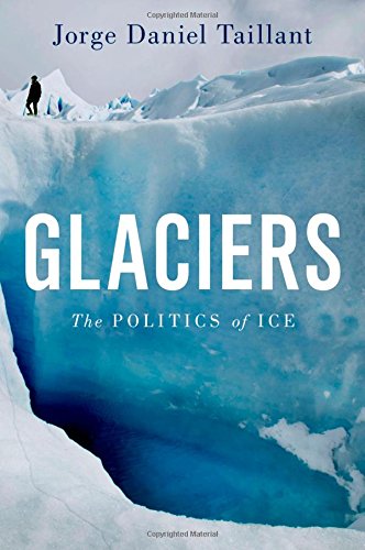 Glaciers: The Politics of Ice by Jorge Daniel Taillant