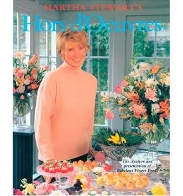 Martha Stewart's Hors D'Oeuvres : The Creation and Presentation of Fabulous Finger Foods