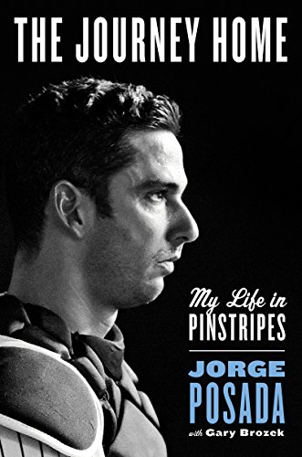 The Journey Home: My Life in Pinstripes by Jorge Posada