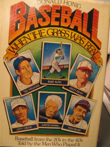 Baseball When the Grass Was Real: Baseball in the Forties, Told by the Men Who Played It by Donald Honig