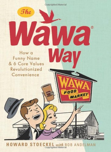 The Wawa Way: How a Funny Name and Six Core Values Revolutionized Convenience by Bob Andelman