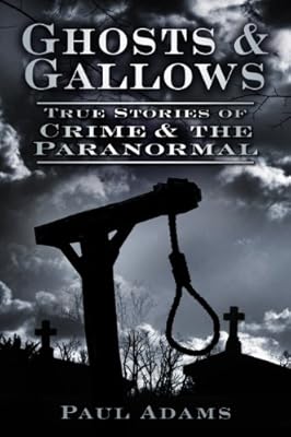 Ghosts & Gallows: True Stories of Crime and the Paranormal