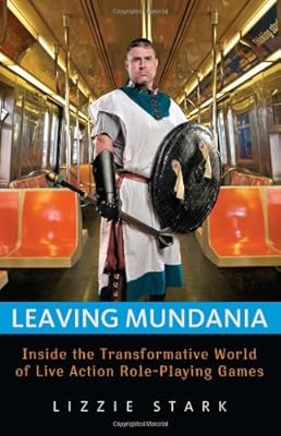 Leaving Mundania: Inside the Transformative World of Live Action Role-Playing Games