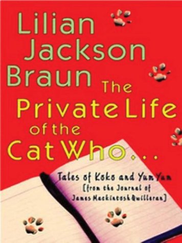 The Private Life of the Cat Who...Tales of Koko and Yum Yum from the Journals of James Mackintosh Qwilleran by Lilian Jackson Braun