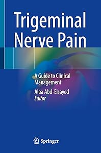 Trigeminal Nerve Pain: A Guide to Clinical Management by Alaa Abd-Elsayed