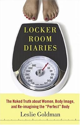 Locker Room Diaries: The Naked Truth about Women, Body Image, and Re-imagining the "Perfect" Body
