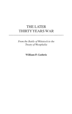 The Later Thirty Years War: From the Battle of Wittstock to the Treaty of Westphalia