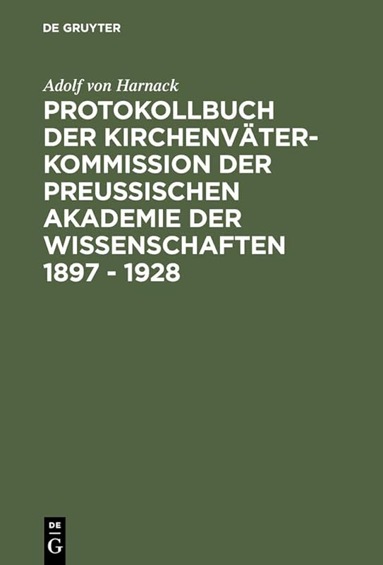 Protokollbuch der Kirchenväter-Kommission der Preußischen Akademie der Wissenschaften 1897 - 1928: Diplomatische Umschrift (German Edition) by Adolf von Harnack