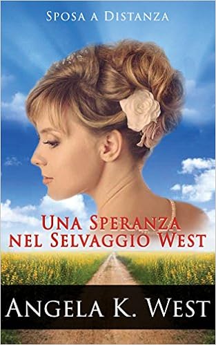 Angela K. West - Sposa a distanza Vol. 1 - Una speranza nel Selvaggio West (2016)