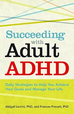 Succeeding With Adult ADHD: Daily Strategies to Help You Achieve Your Goals and Manage Your Life