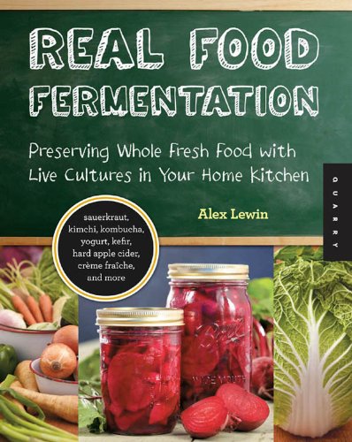Real Food Fermentation: Preserving Whole Fresh Food with Live Cultures in Your Home Kitchen by Sandor Ellix Katz