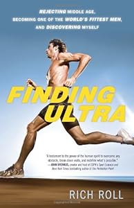 Finding Ultra: Rejecting Middle Age, Becoming One of the World's Fittest Men, and Discovering Myself by Rich Roll