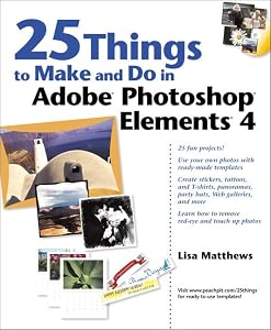 25 Things to Make And Do in Adobe Photoshop Elements 4 by Lisa Matthews