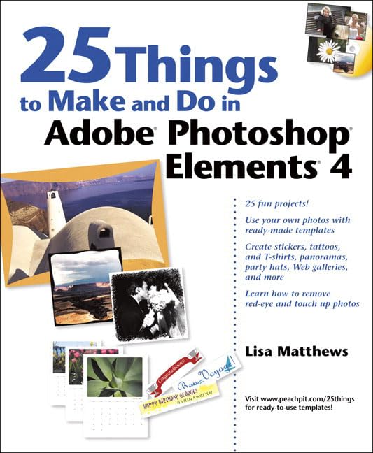 25 Things to Make And Do in Adobe Photoshop Elements 4 by Lisa Matthews