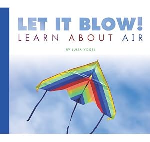 Let It Blow!: Learn about Air by Julia Vogel