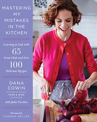 Mastering My Mistakes in the Kitchen: Learning to Cook with 65 Great Chefs and Over 100 Delicious Recipes by Dana Cowin