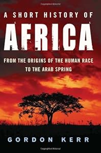 A Short History of Africa: From the Origins of the Human Race to the Arab Spring