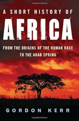 A Short History of Africa: From the Origins of the Human Race to the Arab Spring
