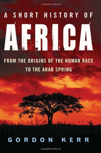 A Short History of Africa: From the Origins of the Human Race to the Arab Spring by Gordon Kerr
