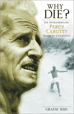Why Die? The extraordinary Percy Cerutty, maker of champions.