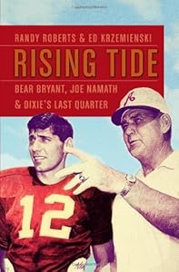 Rising Tide: Bear Bryant, Joe Namath, and Dixie's Last Quarter