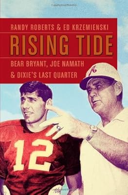 Rising Tide: Bear Bryant, Joe Namath, and Dixie's Last Quarter