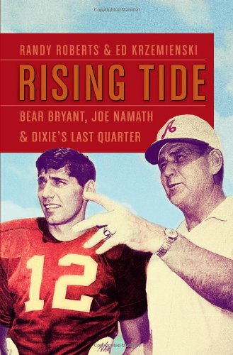 Rising Tide: Bear Bryant, Joe Namath, and Dixie's Last Quarter by Randy Roberts