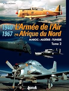 The French Air Force in North Africa: Volume 2 - Morocco - Algeria - Tunisia - 1940-1967 (French Edition) by Alain Crosnier