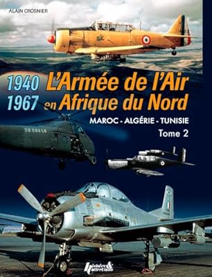 The French Air Force in North Africa: Volume 2 - Morocco - Algeria - Tunisia - 1940-1967 (French Edition)