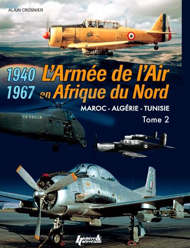 The French Air Force in North Africa: Volume 2 - Morocco - Algeria - Tunisia - 1940-1967 (French Edition) by Alain Crosnier