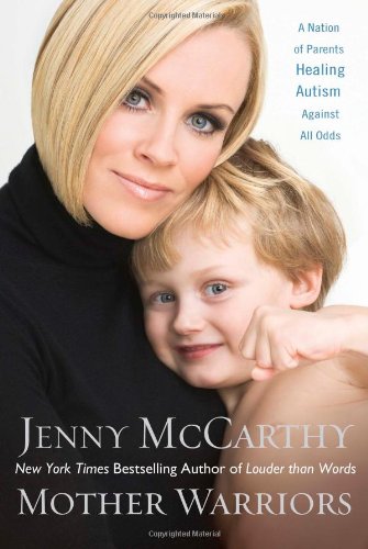 Mother Warriors: A Nation of Parents Healing Autism Against All Odds by Jenny McCarthy