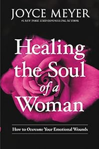 Healing the Soul of a Woman: How to Overcome Your Emotional Wounds