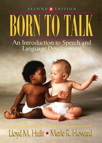Born to Talk: An Introduction to Speech and Language Development by Lloyd M. Hulit