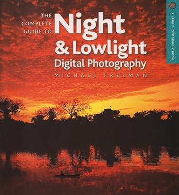 The Complete Guide to Night &amp; Lowlight Digital Photography