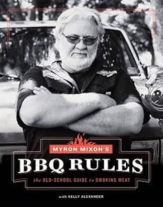 Myron Mixon's BBQ Rules: The Old-School Guide to Smoking Meat