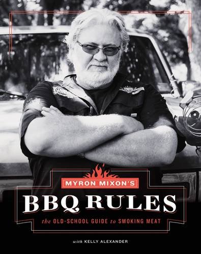 Myron Mixon's BBQ Rules: The Old-School Guide to Smoking Meat by Myron Mixon