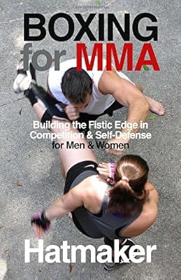 Boxing for MMA: Building the Fistic Edge in Competition &amp; Self-Defense for Men &amp; Women