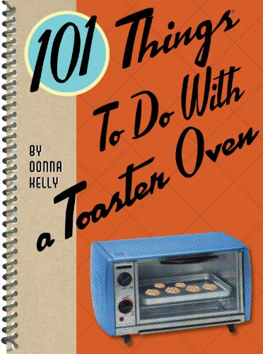 101 Things to do with a Toaster Oven by Donna Kelly